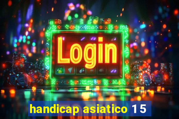 handicap asiatico 1 5