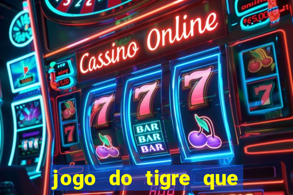 jogo do tigre que ganha dinheiro no cadastro