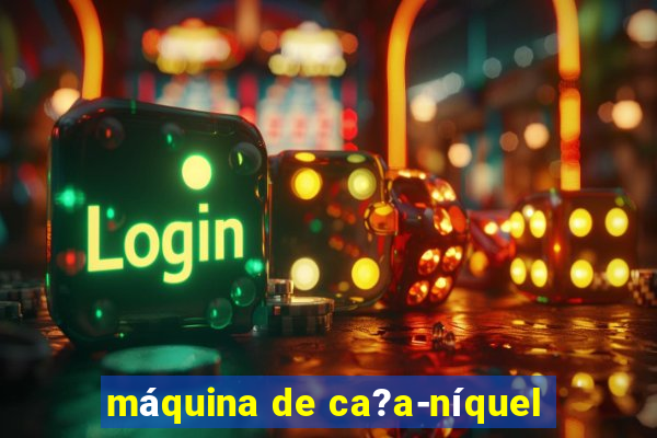 máquina de ca?a-níquel