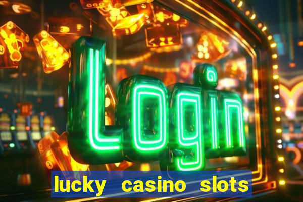 lucky casino slots win money