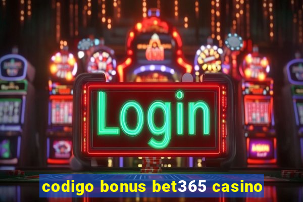 codigo bonus bet365 casino