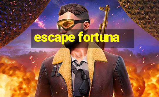 escape fortuna