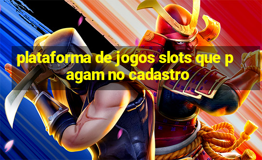 plataforma de jogos slots que pagam no cadastro