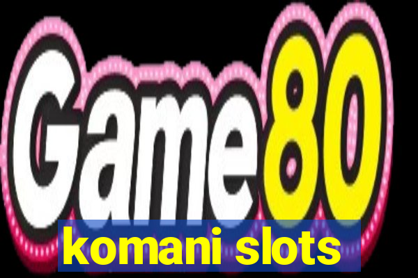 komani slots