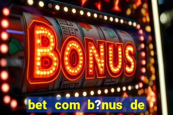 bet com b?nus de cadastro sem depósito