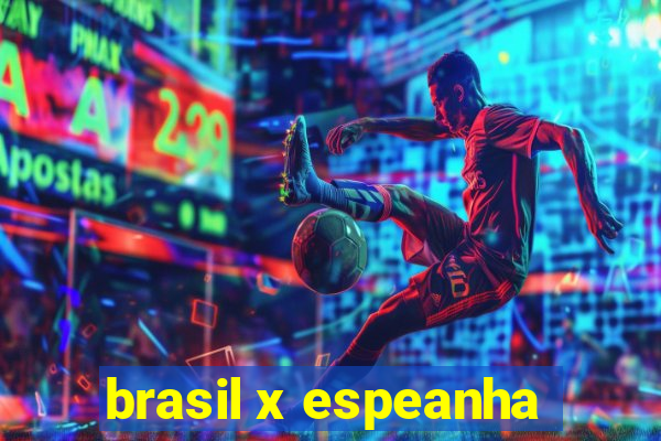 brasil x espeanha