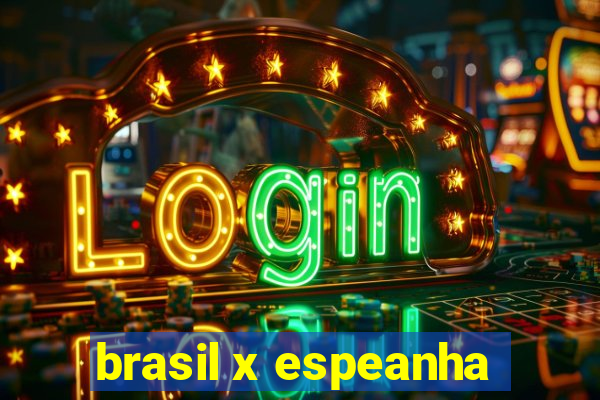 brasil x espeanha