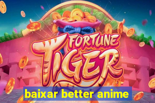 baixar better anime