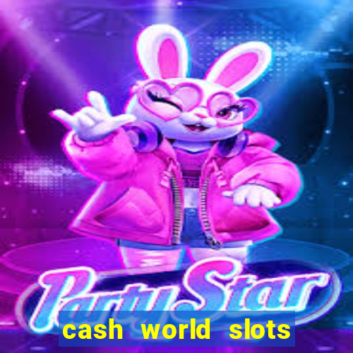 cash world slots and crash