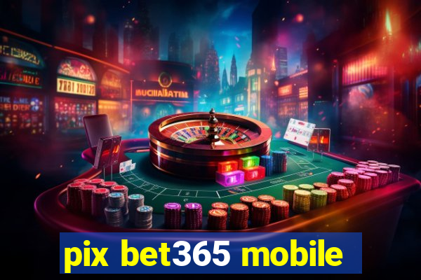 pix bet365 mobile