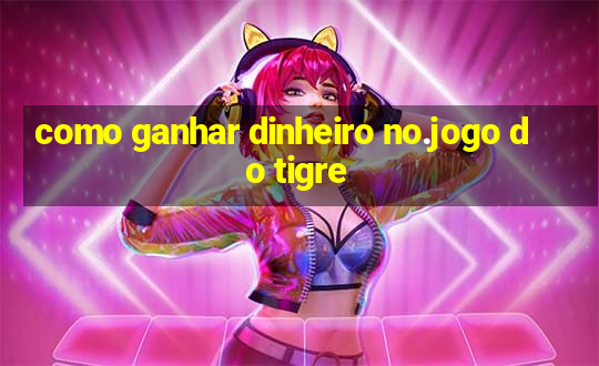 como ganhar dinheiro no.jogo do tigre