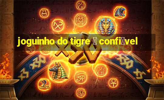 joguinho do tigre 茅 confi谩vel