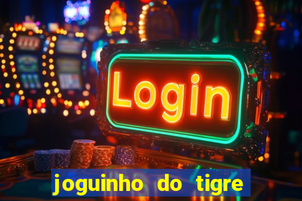 joguinho do tigre 茅 confi谩vel