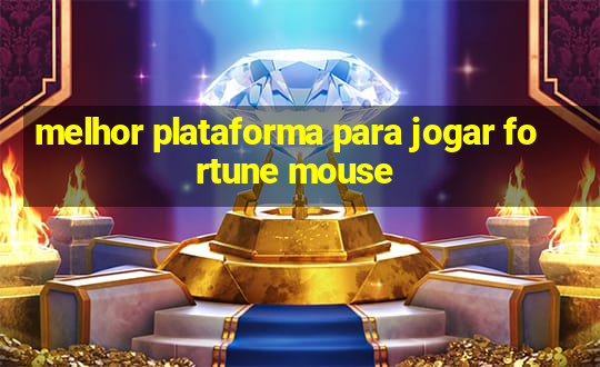 melhor plataforma para jogar fortune mouse