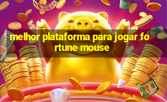 melhor plataforma para jogar fortune mouse