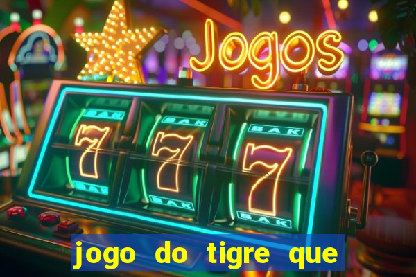 jogo do tigre que dar dinheiro