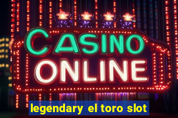 legendary el toro slot