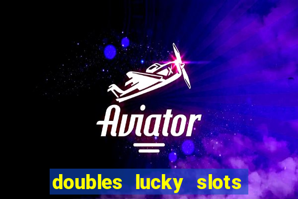 doubles lucky slots club game