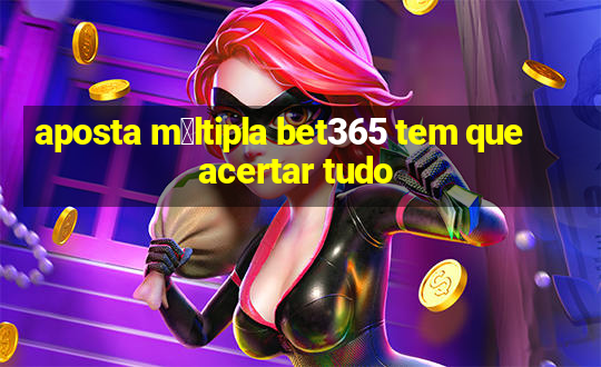 aposta m煤ltipla bet365 tem que acertar tudo