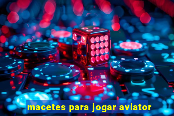 macetes para jogar aviator