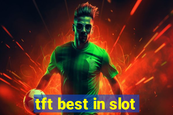 tft best in slot