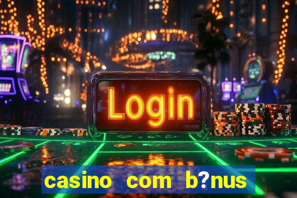 casino com b?nus grátis de boas vindas