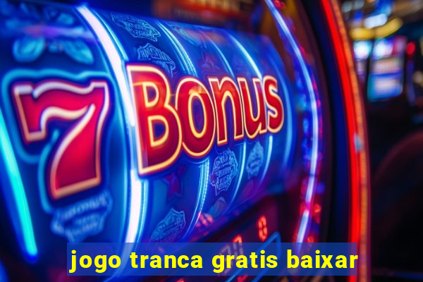 jogo tranca gratis baixar