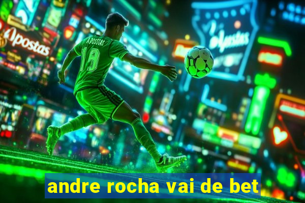 andre rocha vai de bet