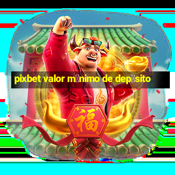 pixbet valor m铆nimo de dep贸sito