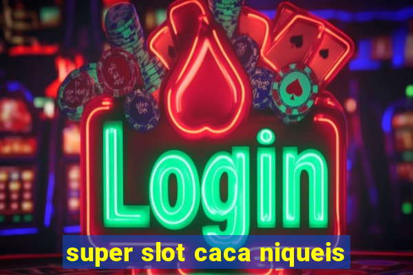 super slot caca niqueis