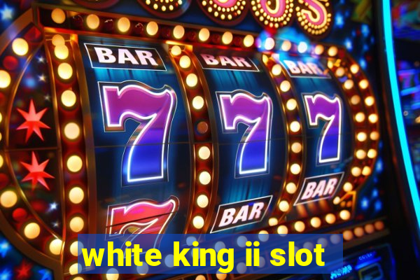 white king ii slot