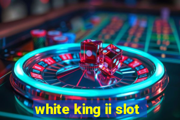 white king ii slot