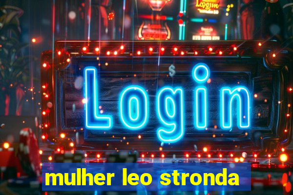 mulher leo stronda