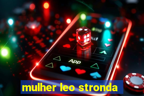 mulher leo stronda