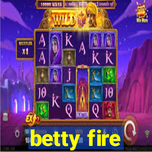 betty fire