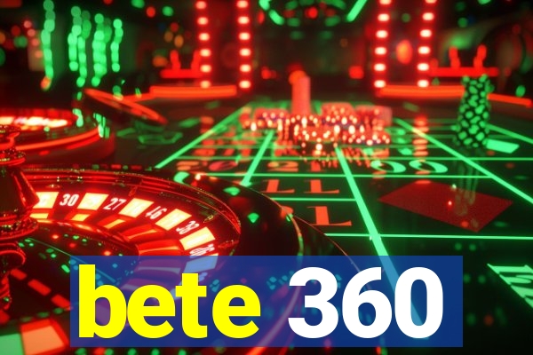 bete 360