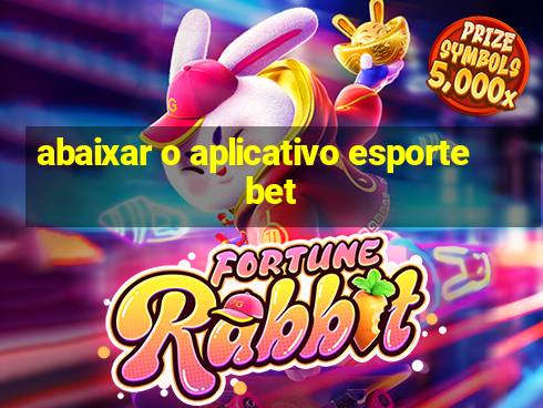 abaixar o aplicativo esporte bet