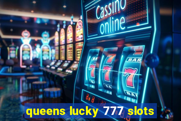 queens lucky 777 slots