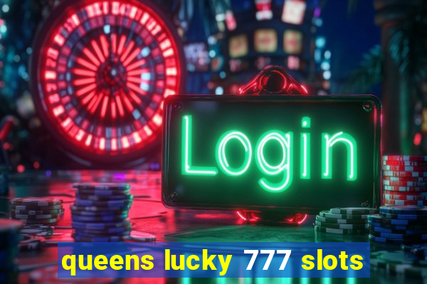 queens lucky 777 slots