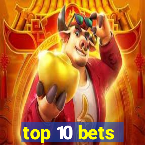 top 10 bets