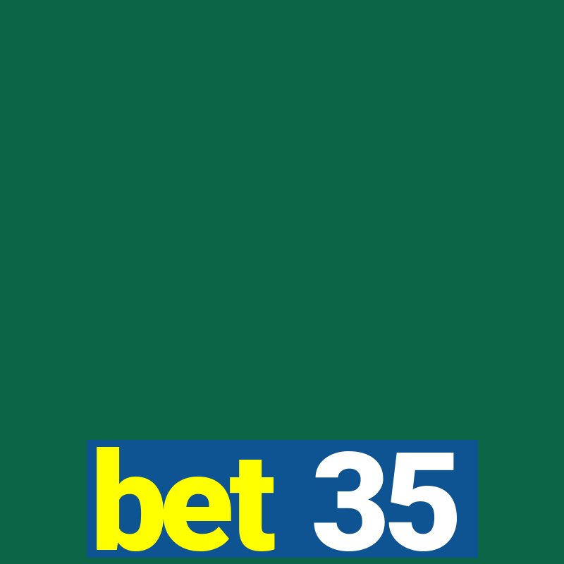 bet 35