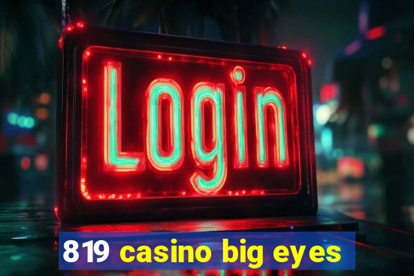 819 casino big eyes