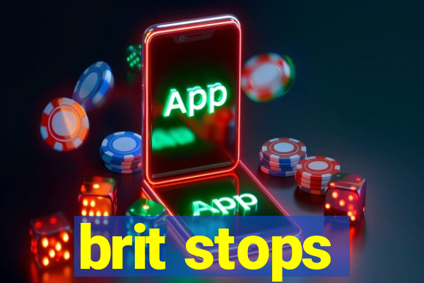 brit stops