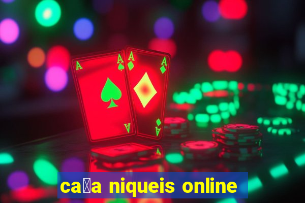 ca莽a niqueis online