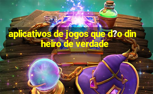 aplicativos de jogos que d?o dinheiro de verdade