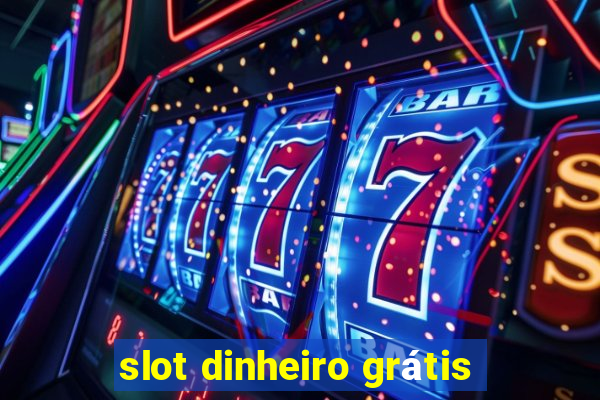 slot dinheiro grátis