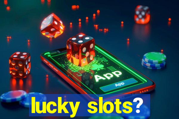 lucky slots?