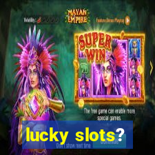 lucky slots?