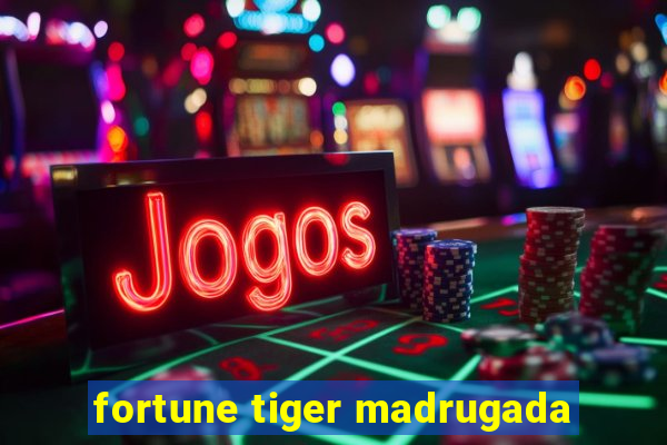 fortune tiger madrugada