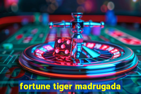 fortune tiger madrugada